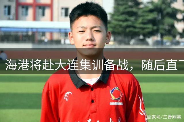 海港将赴大连集训备战，随后直飞重庆客场